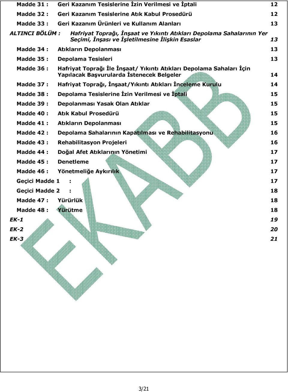 : Hafriyat Toprağı İle İnşaat/ Yıkıntı Atıkları Depolama Sahaları İçin Yapılacak Başvurularda İstenecek Belgeler 14 Madde 37 : Hafriyat Toprağı, İnşaat/Yıkıntı Atıkları İnceleme Kurulu 14 Madde 38 :