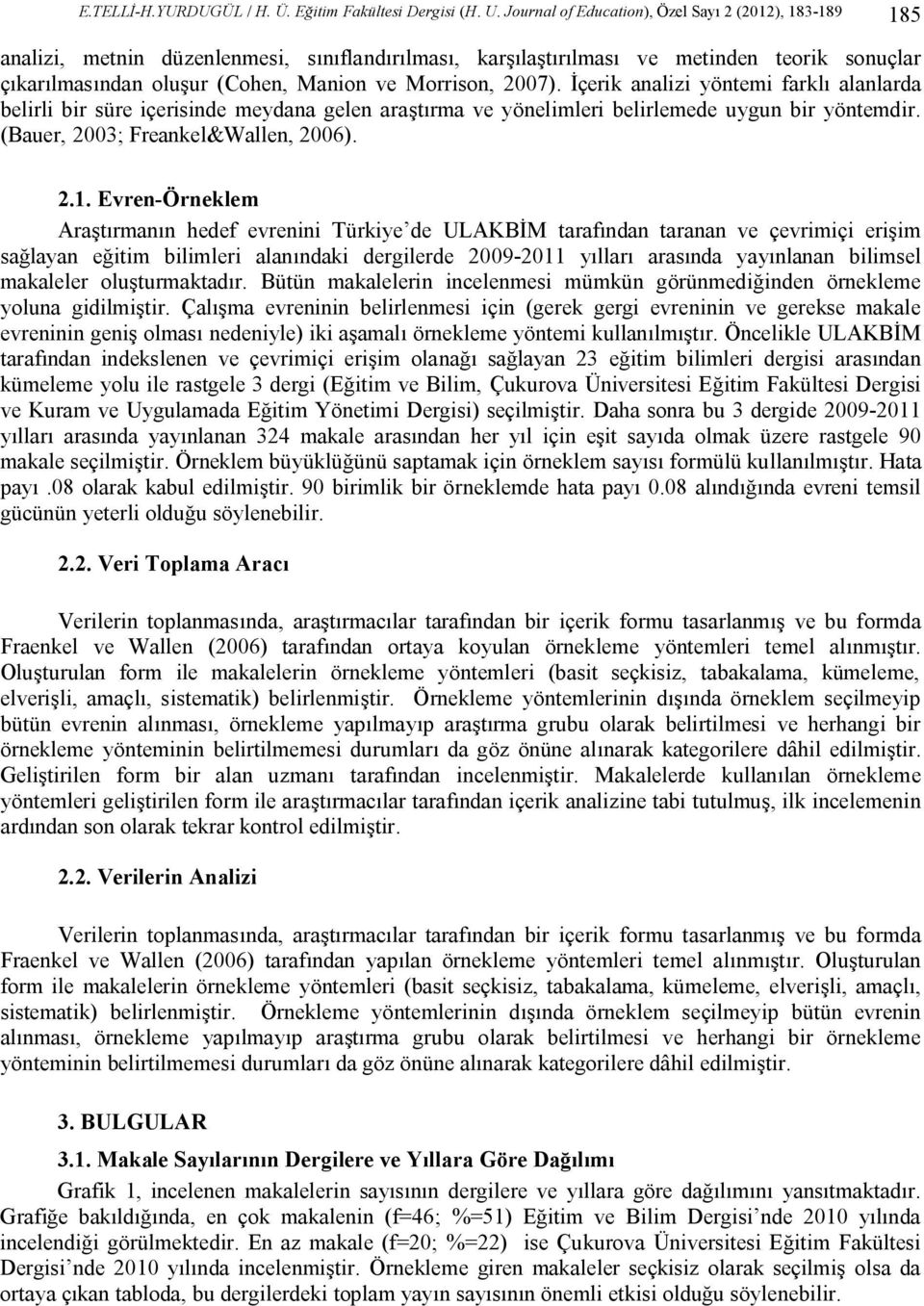 Morrison, 2007). İçerik analizi yöntemi farklı alanlarda belirli bir süre içerisinde meydana gelen araştırma ve yönelimleri belirlemede uygun bir yöntemdir. (Bauer, 2003; Freankel&Wallen, 2006). 2.1.