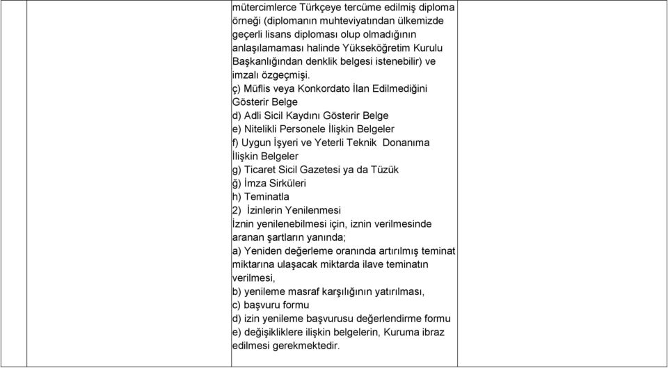 ç) Müflis veya Konkordato İlan Edilmediğini Gösterir Belge d) Adli Sicil Kaydını Gösterir Belge e) Nitelikli Personele İlişkin Belgeler f) Uygun İşyeri ve Yeterli Teknik Donanıma İlişkin Belgeler g)