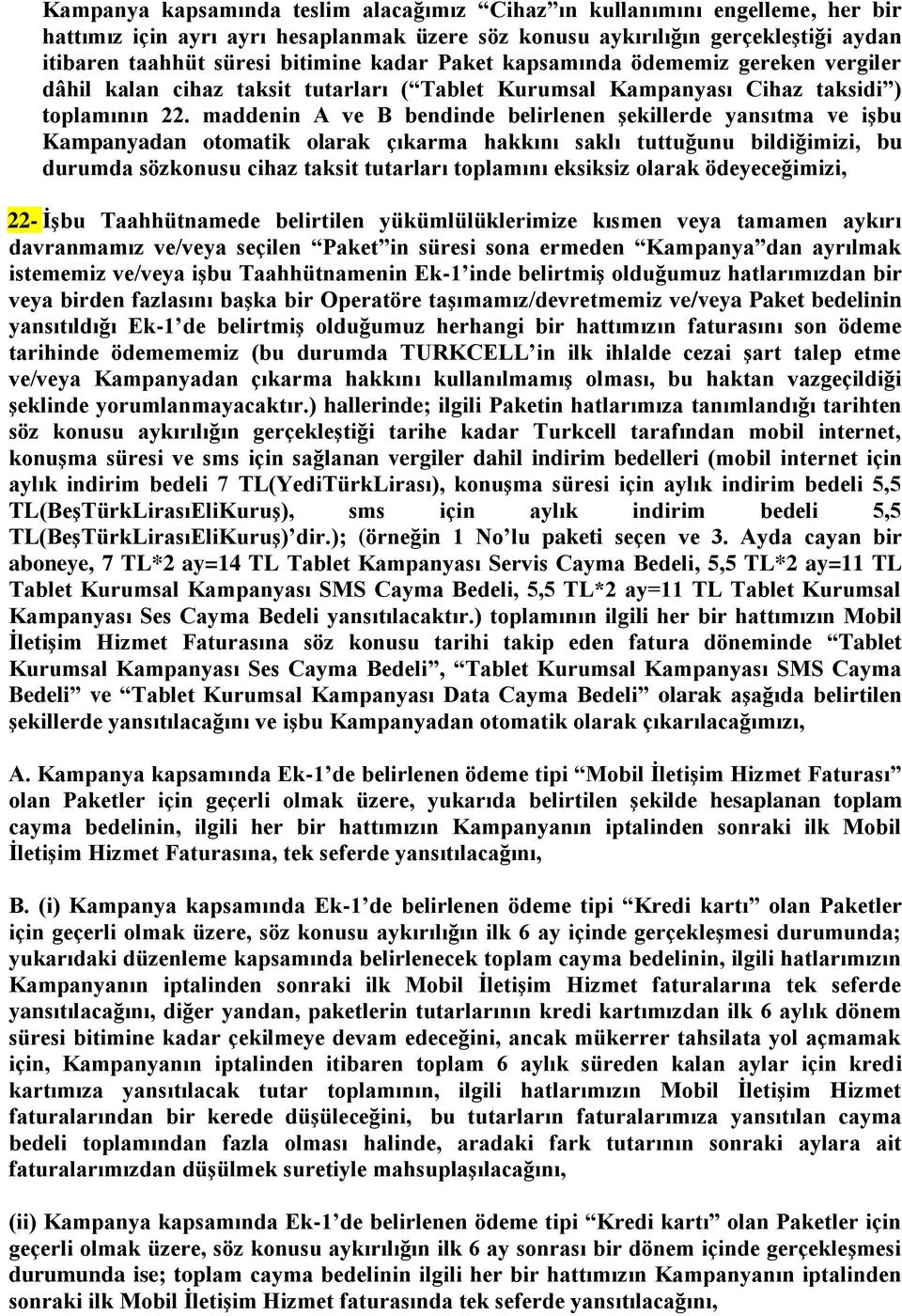 maddenin A ve B bendinde belirlenen şekillerde yansıtma ve işbu Kampanyadan otomatik olarak çıkarma hakkını saklı tuttuğunu bildiğimizi, bu durumda sözkonusu cihaz taksit tutarları toplamını eksiksiz