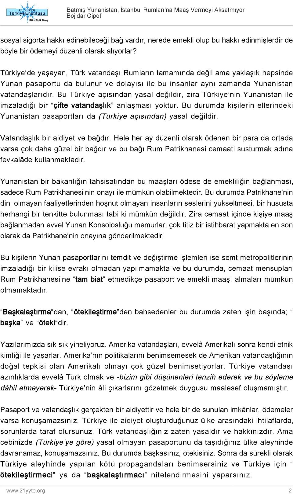 Bu Türkiye açısından yasal değildir, zira Türkiye nin Yunanistan ile imzaladığı bir çifte vatandaşlık anlaşması yoktur.