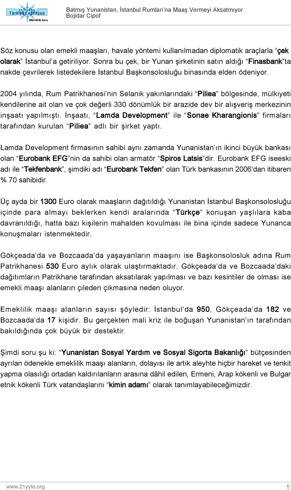 2004 yılında, Rum Patrikhanesi nin Selanik yakınlarındaki Piliea bölgesinde, mülkiyeti kendilerine ait olan ve çok değerli 330 dönümlük bir arazide dev bir alışveriş merkezinin inşaatı yapılmıştı.