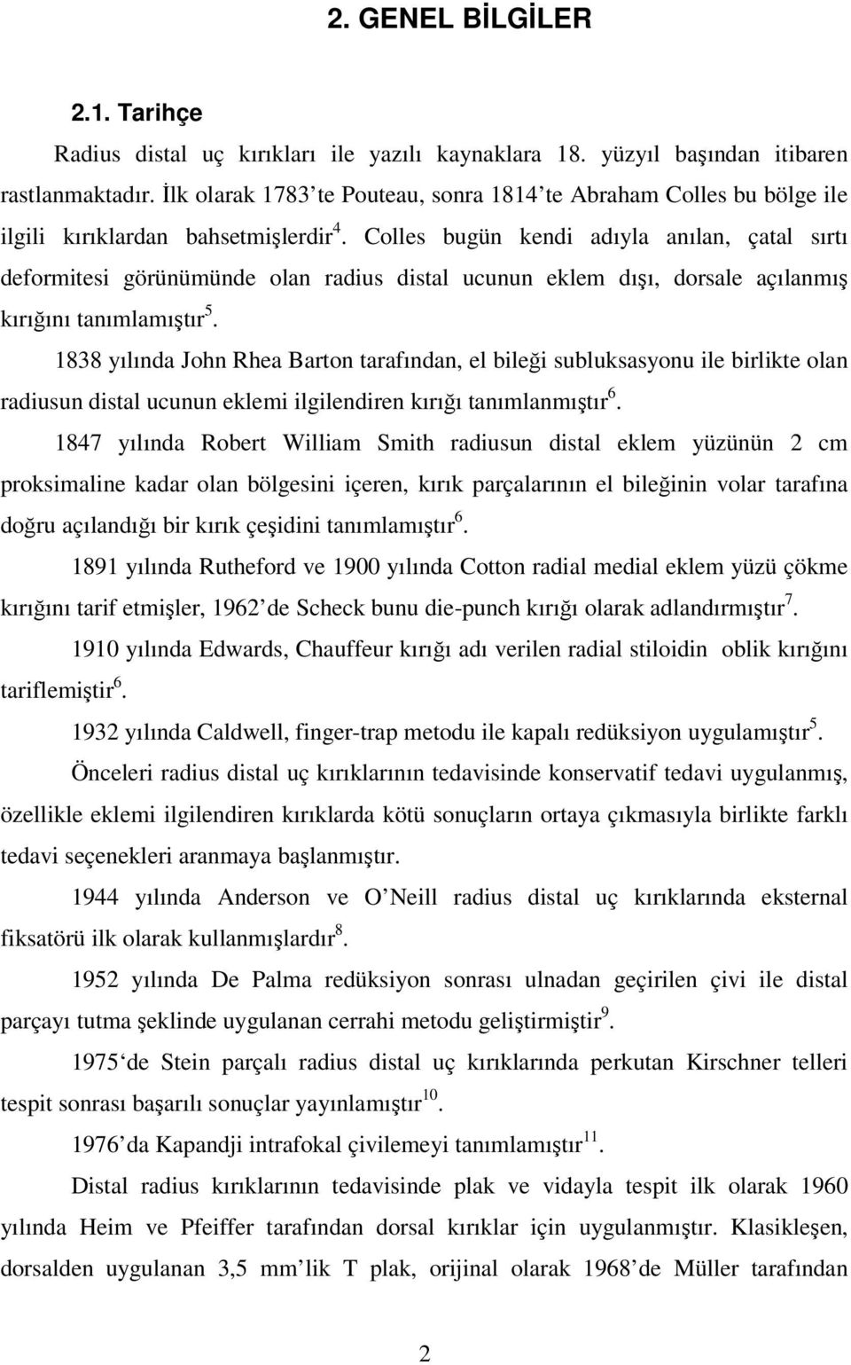 Colles bugün kendi adıyla anılan, çatal sırtı deformitesi görünümünde olan radius distal ucunun eklem dışı, dorsale açılanmış kırığını tanımlamıştır 5.