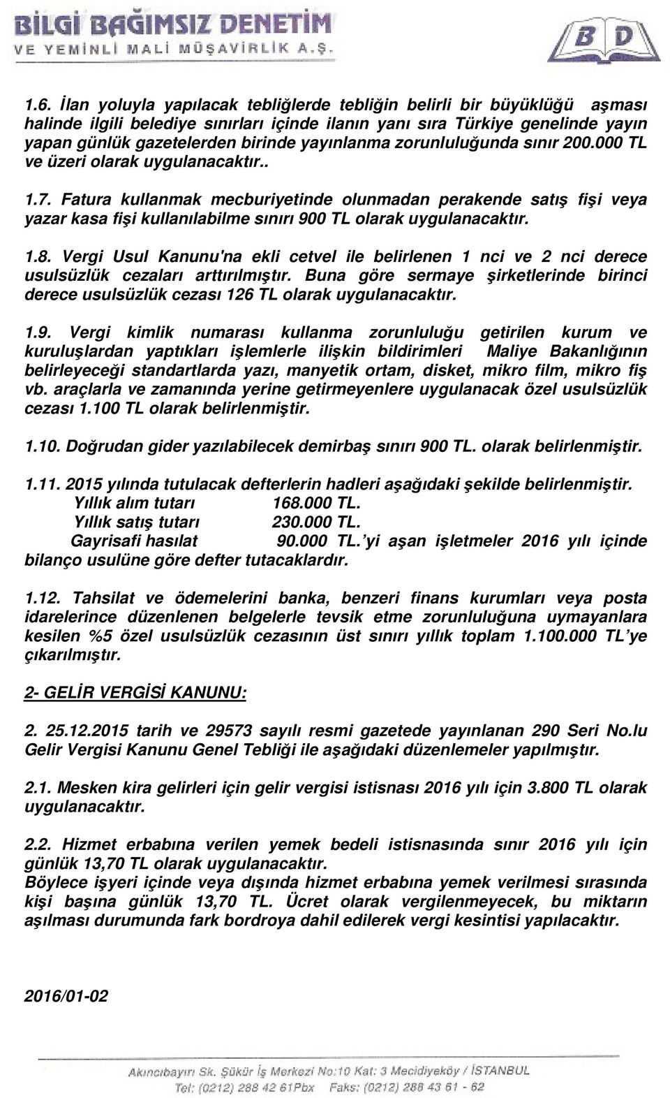 Fatura kullanmak mecburiyetinde olunmadan perakende satış fişi veya yazar kasa fişi kullanılabilme sınırı 900 TL olarak uygulanacaktır. 1.8.