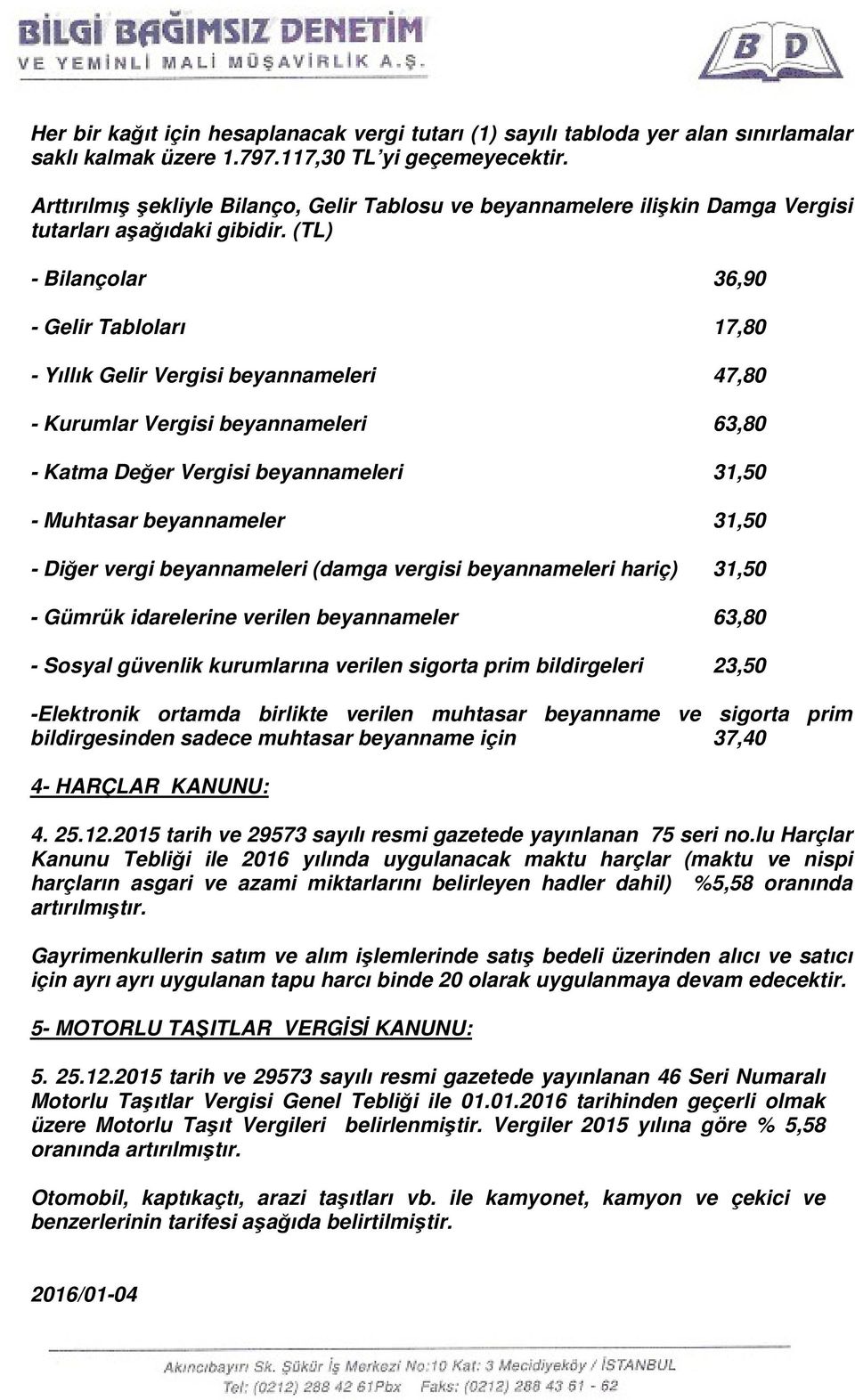 (TL) - Bilançolar 36,90 - Gelir Tabloları 17,80 - Yıllık Gelir Vergisi beyannameleri 47,80 - Kurumlar Vergisi beyannameleri 63,80 - Katma Değer Vergisi beyannameleri 31,50 - Muhtasar beyannameler