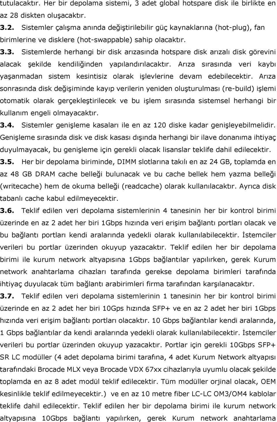 Arıza sırasında veri kaybı yaşanmadan sistem kesintisiz olarak işlevlerine devam edebilecektir.