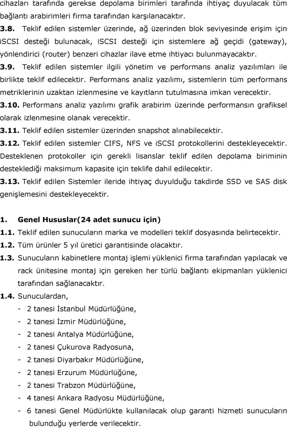 etme ihtiyacı bulunmayacaktır. 3.9. Teklif edilen sistemler ilgili yönetim ve performans analiz yazılımları ile birlikte teklif edilecektir.