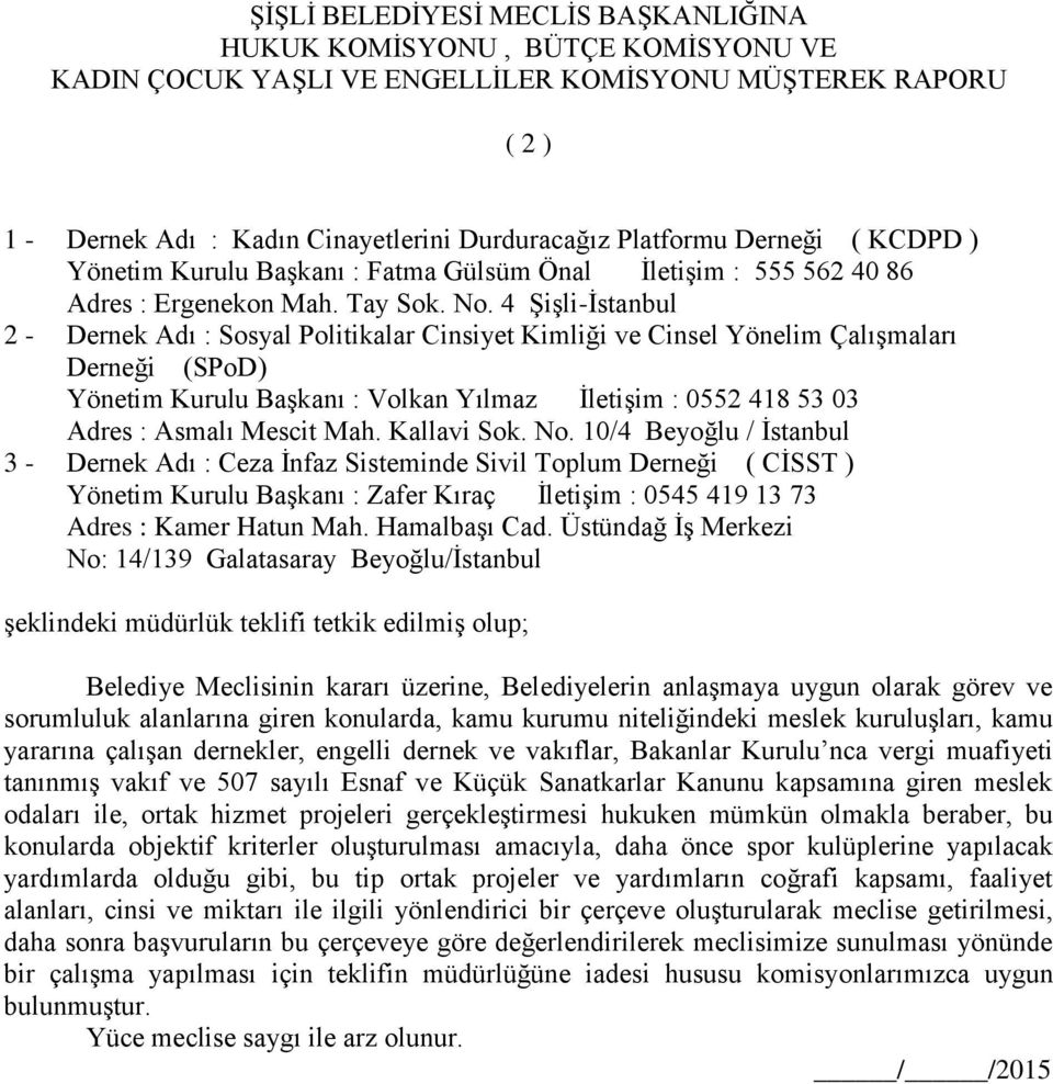 4 Şişli-İstanbul 2 - Dernek Adı : Sosyal Politikalar Cinsiyet Kimliği ve Cinsel Yönelim Çalışmaları Derneği (SPoD) Yönetim Kurulu Başkanı : Volkan Yılmaz İletişim : 0552 418 53 03 Adres : Asmalı