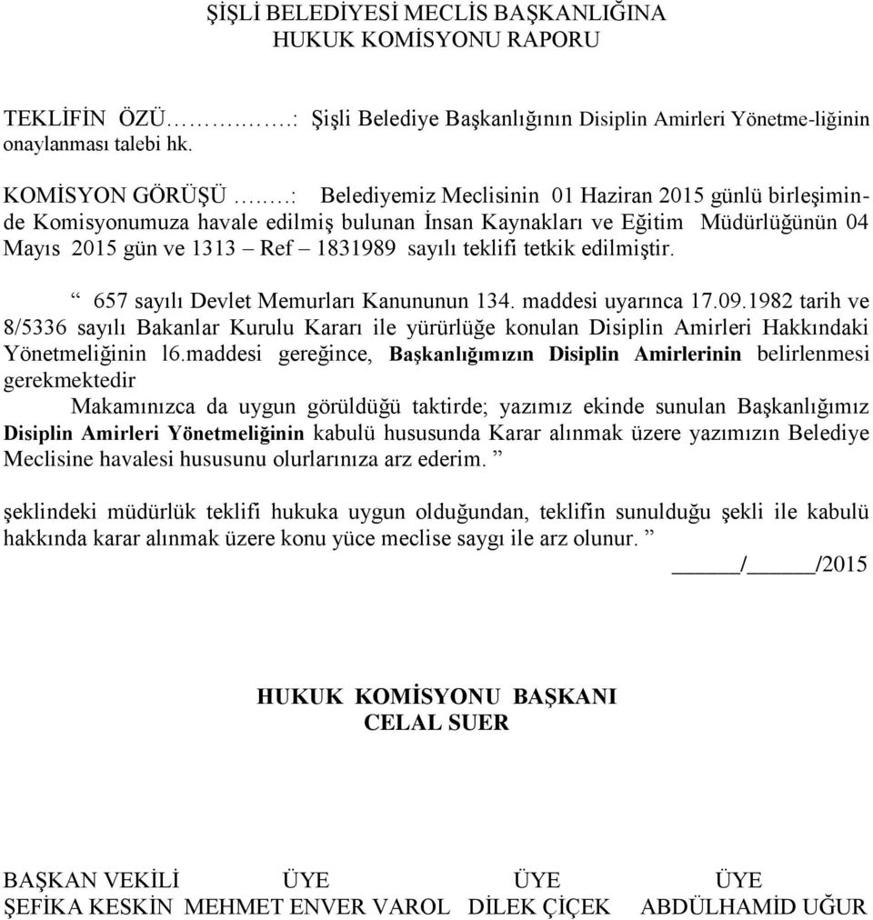 edilmiştir. 657 sayılı Devlet Memurları Kanununun 134. maddesi uyarınca 17.09.1982 tarih ve 8/5336 sayılı Bakanlar Kurulu Kararı ile yürürlüğe konulan Disiplin Amirleri Hakkındaki Yönetmeliğinin l6.