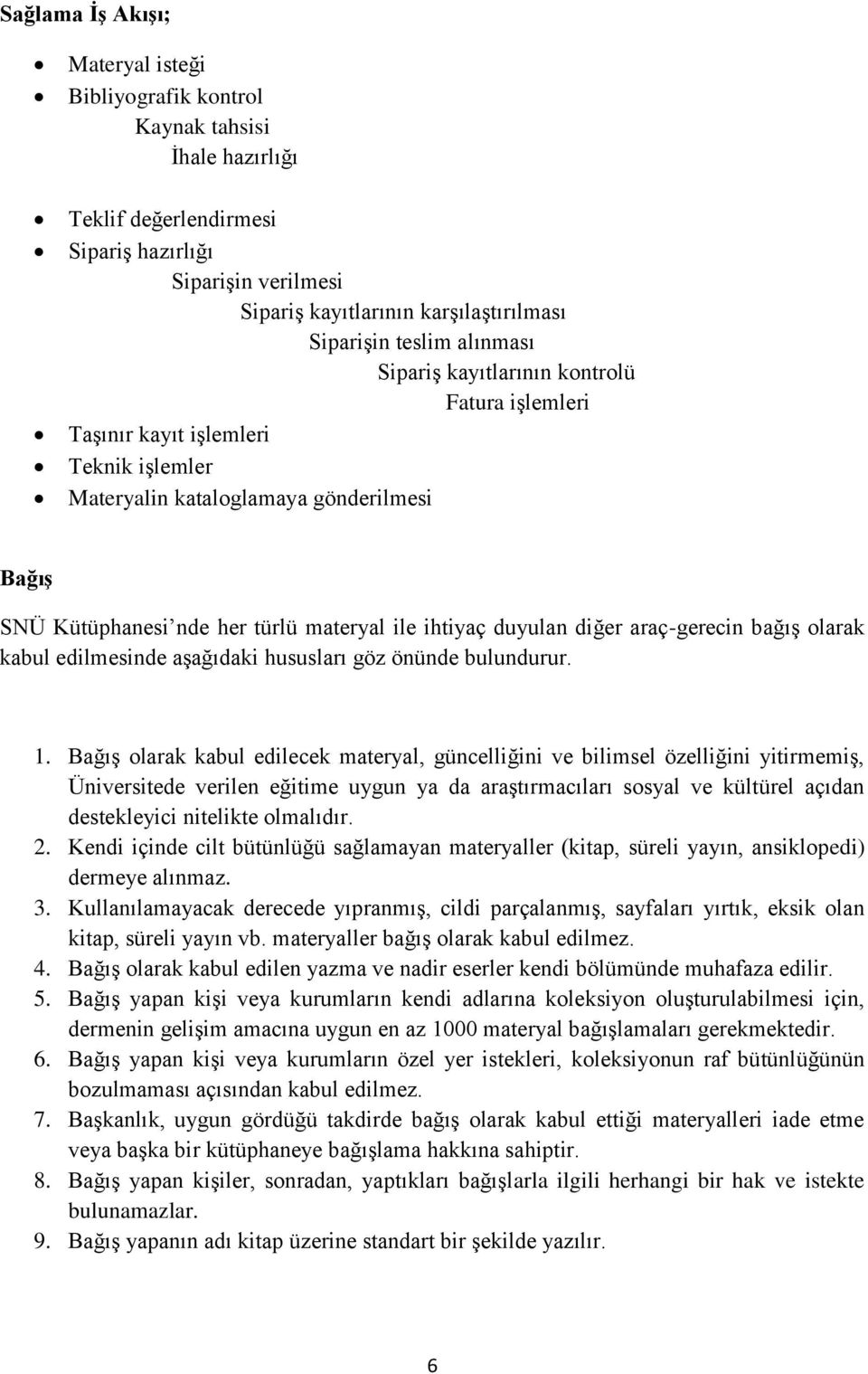 duyulan diğer araç-gerecin bağış olarak kabul edilmesinde aşağıdaki hususları göz önünde bulundurur. 1.