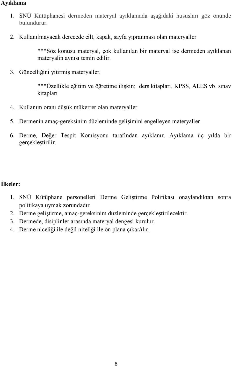 Güncelliğini yitirmiş materyaller, ***Özellikle eğitim ve öğretime ilişkin; ders kitapları, KPSS, ALES vb. sınav kitapları 4. Kullanım oranı düşük mükerrer olan materyaller 5.