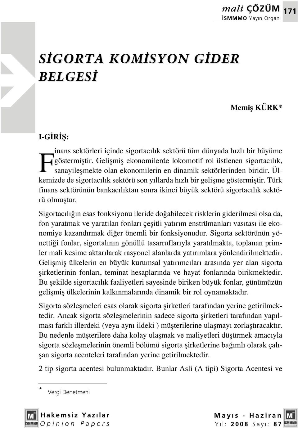 Ülkemizde de sigortac l k sektörü son y llarda h zl bir geliflme göstermifltir. Türk finans sektörünün bankac l ktan sonra ikinci büyük sektörü sigortac l k sektörü olmufltur.