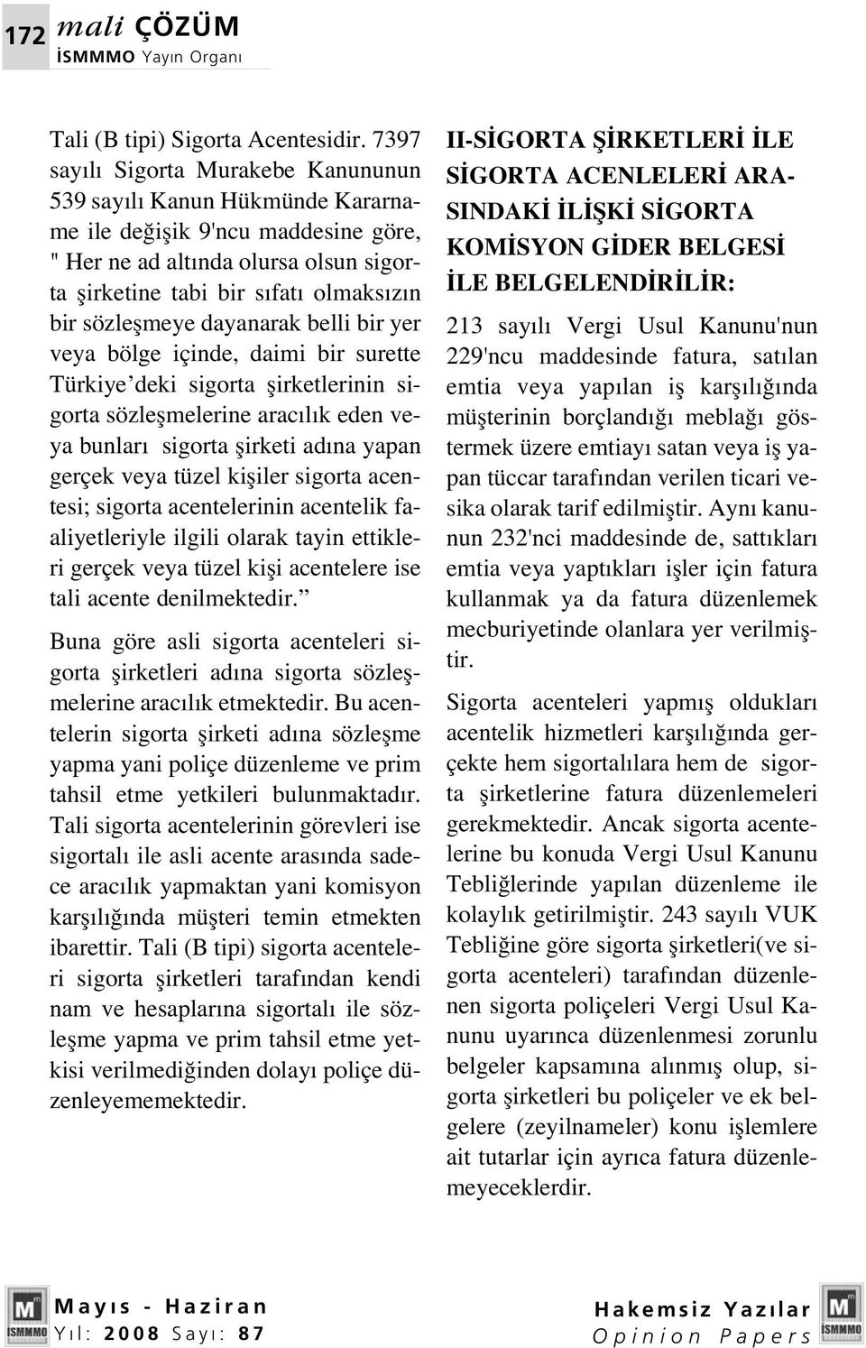 sözleflmeye dayanarak belli bir yer veya bölge içinde, daimi bir surette Türkiye deki sigorta flirketlerinin sigorta sözleflmelerine arac l k eden veya bunlar sigorta flirketi ad na yapan gerçek veya