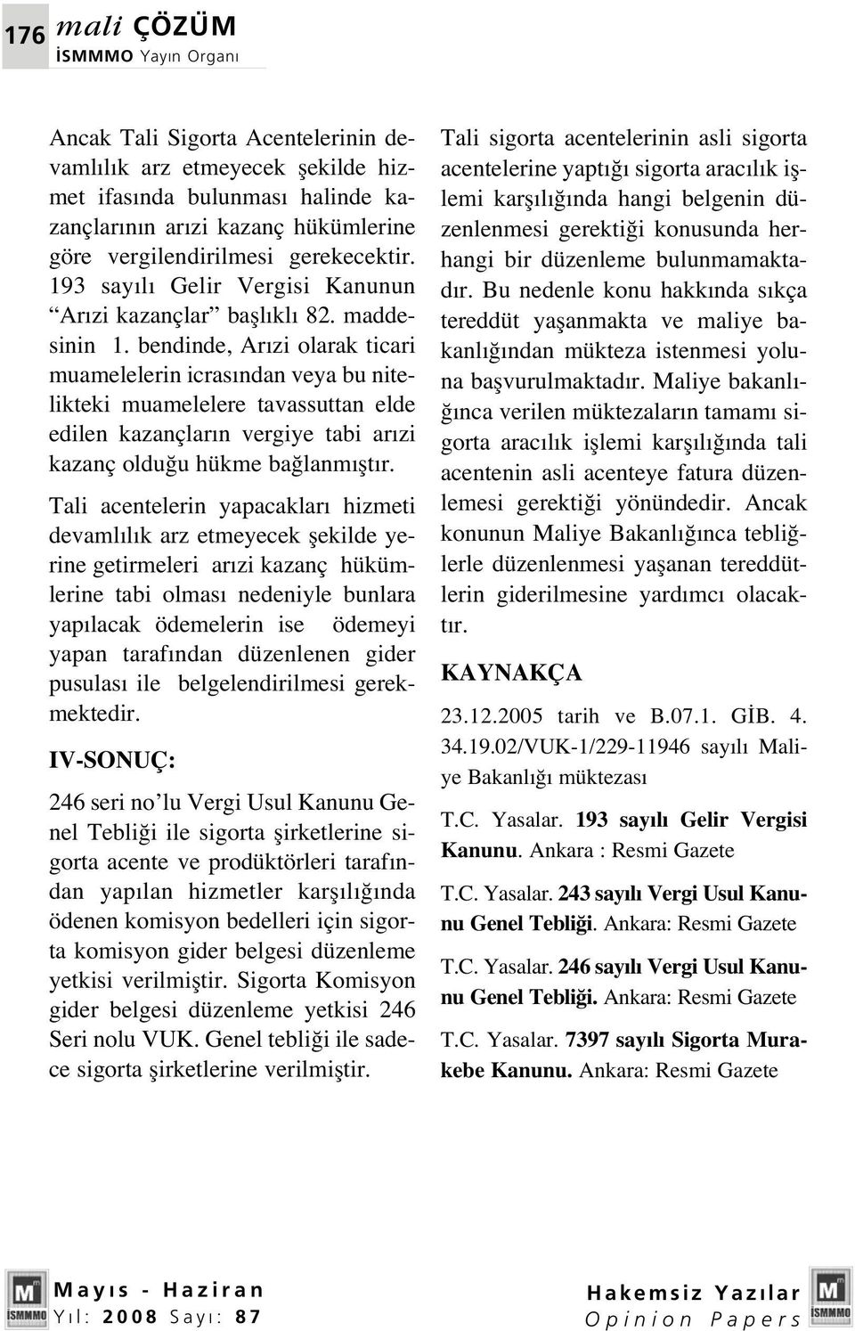 bendinde, Ar zi olarak ticari muamelelerin icras ndan veya bu nitelikteki muamelelere tavassuttan elde edilen kazançlar n vergiye tabi ar zi kazanç oldu u hükme ba lanm flt r.