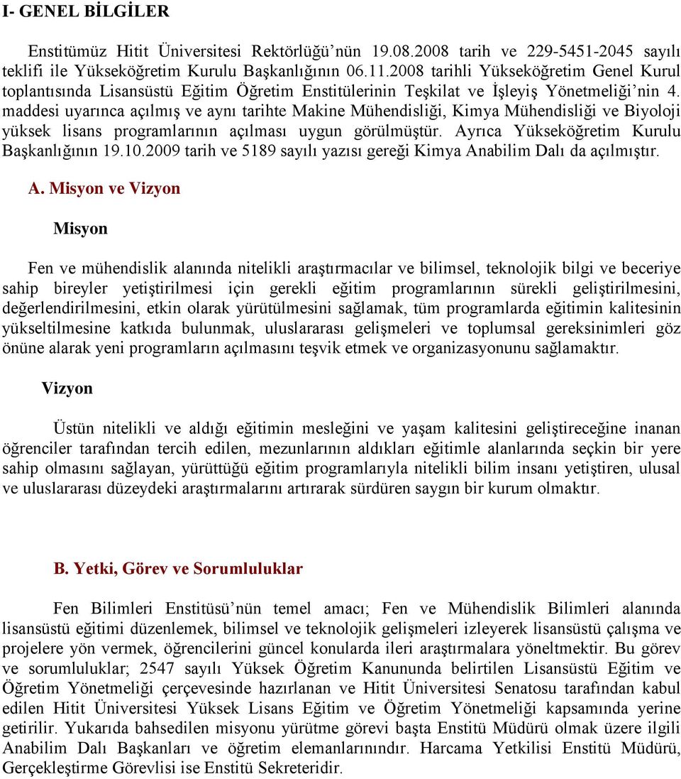 maddesi uyarınca açılmıģ ve aynı tarihte Makine Mühendisliği, Kimya Mühendisliği ve Biyoloji yüksek lisans programlarının açılması uygun görülmüģtür. Ayrıca Yükseköğretim Kurulu BaĢkanlığının 19.10.