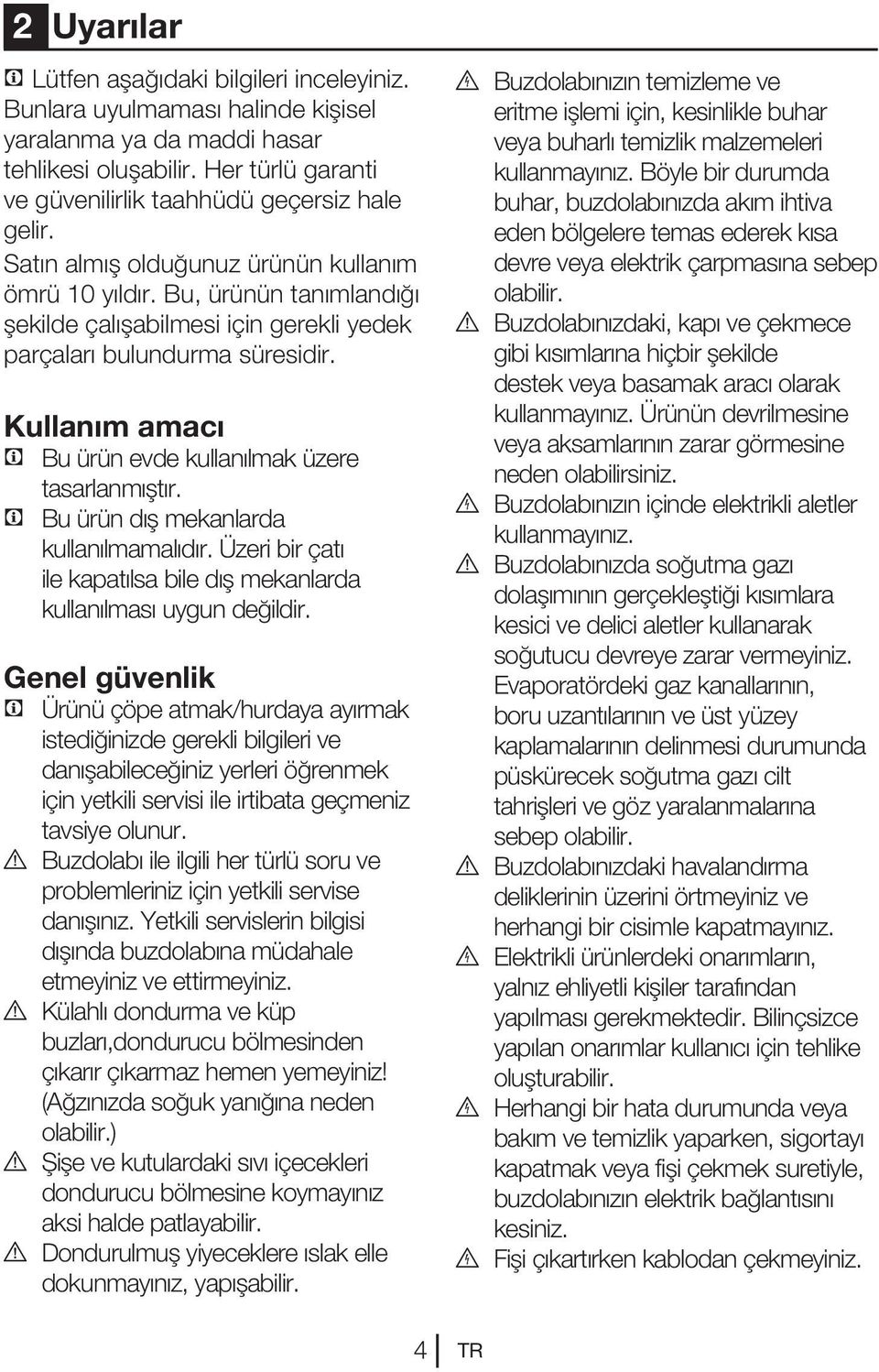 Bu, ürünün tanımlandığı şekilde çalışabilmesi için gerekli yedek parçaları bulundurma süresidir. Kullanım amacı C Bu ürün evde kullanılmak üzere tasarlanmıştır.