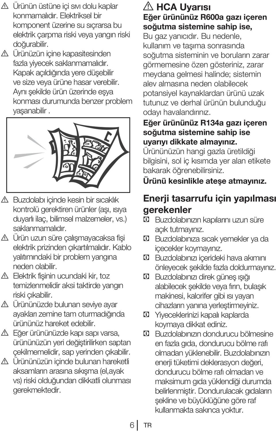 Aynı şekilde ürün üzerinde eşya konması durumunda benzer problem yaşanabilir. A Buzdolabı içinde kesin bir sıcaklık kontrolü gerektiren ürünler (aşı, ısıya duyarlı ilaç, bilimsel malzemeler, vs.