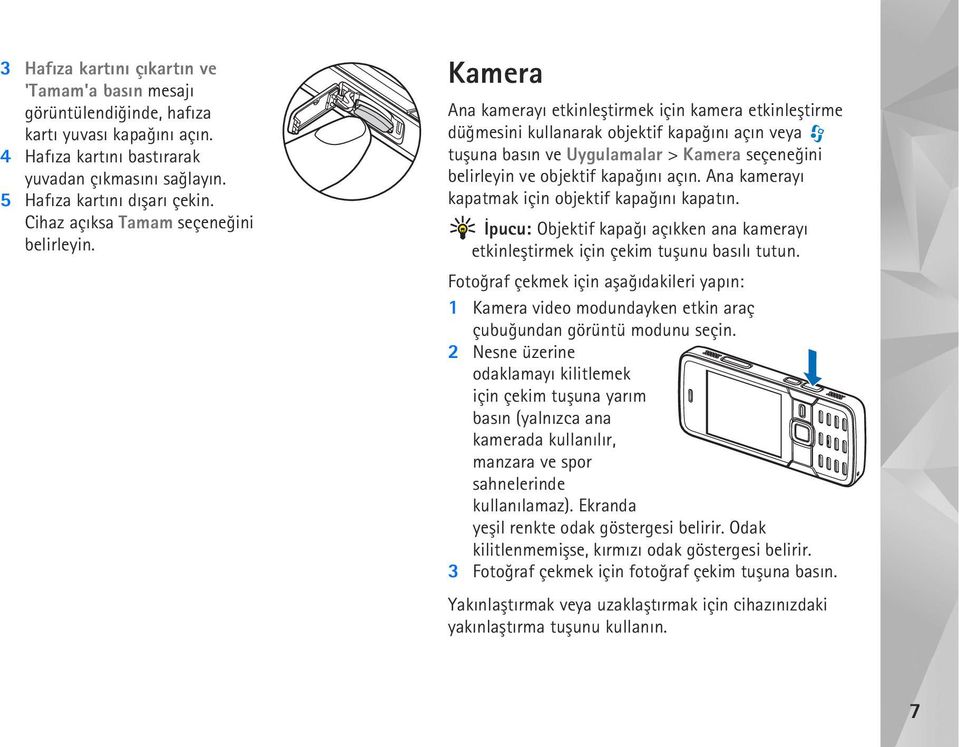 Kamera Ana kamerayý etkinleþtirmek için kamera etkinleþtirme düðmesini kullanarak objektif kapaðýný açýn veya tuþuna basýn ve Uygulamalar > Kamera seçeneðini belirleyin ve objektif kapaðýný açýn.