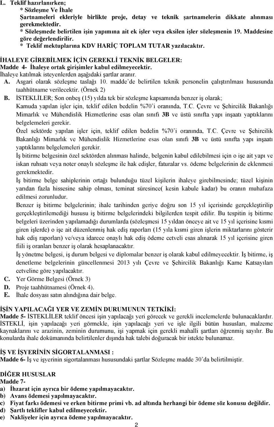 İHALEYE GİREBİLMEK İÇİN GEREKLİ TEKNİK BELGELER: Madde 4- İhaleye ortak girişimler kabul edilmeyecektir. İhaleye katılmak isteyenlerden aşağıdaki şartlar aranır. A. Asgari olarak sözleşme taslağı 10.