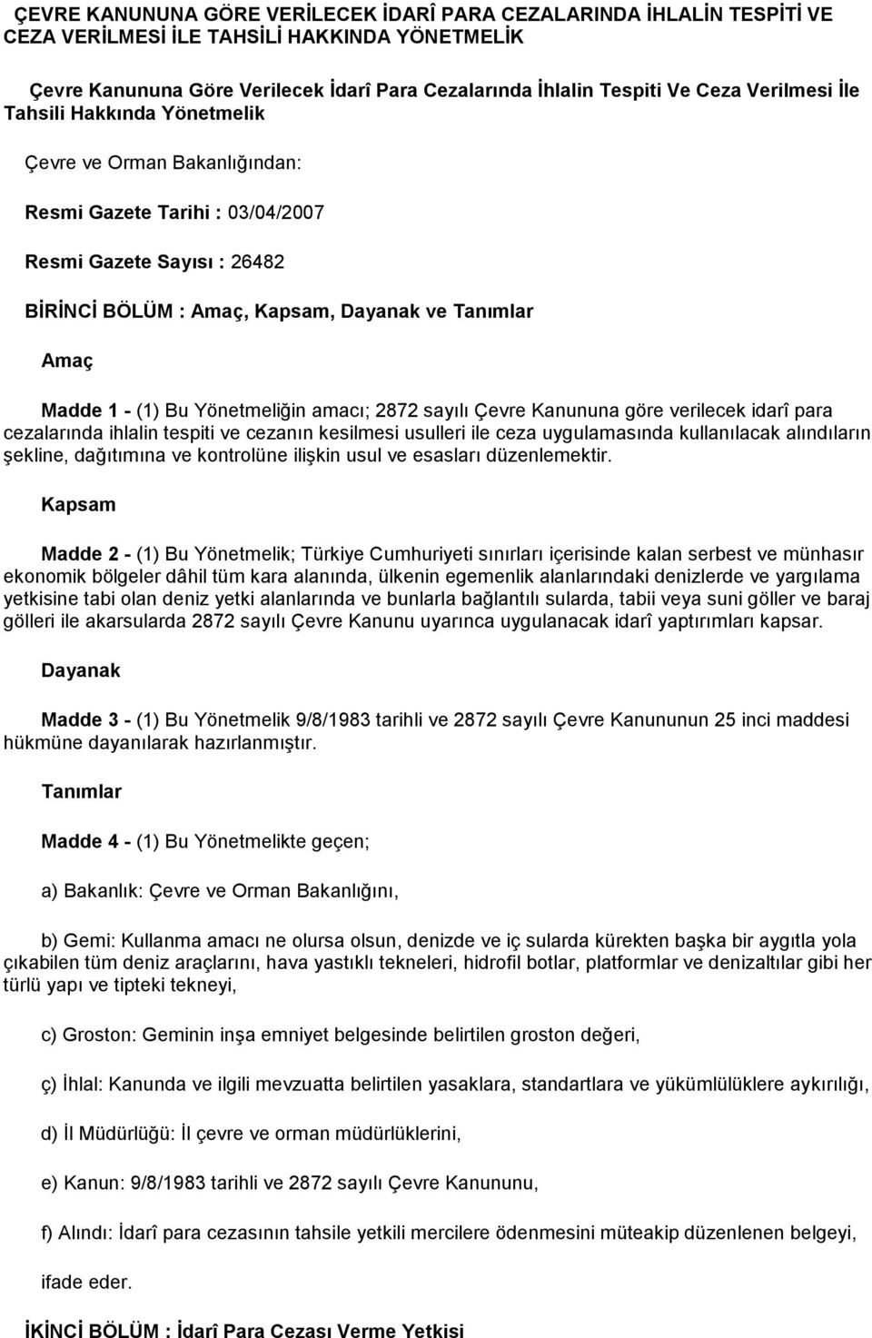 (1) Bu Yönetmeliğin amacı; 2872 sayılı Çevre Kanununa göre verilecek idarî para cezalarında ihlalin tespiti ve cezanın kesilmesi usulleri ile ceza uygulamasında kullanılacak alındıların şekline,