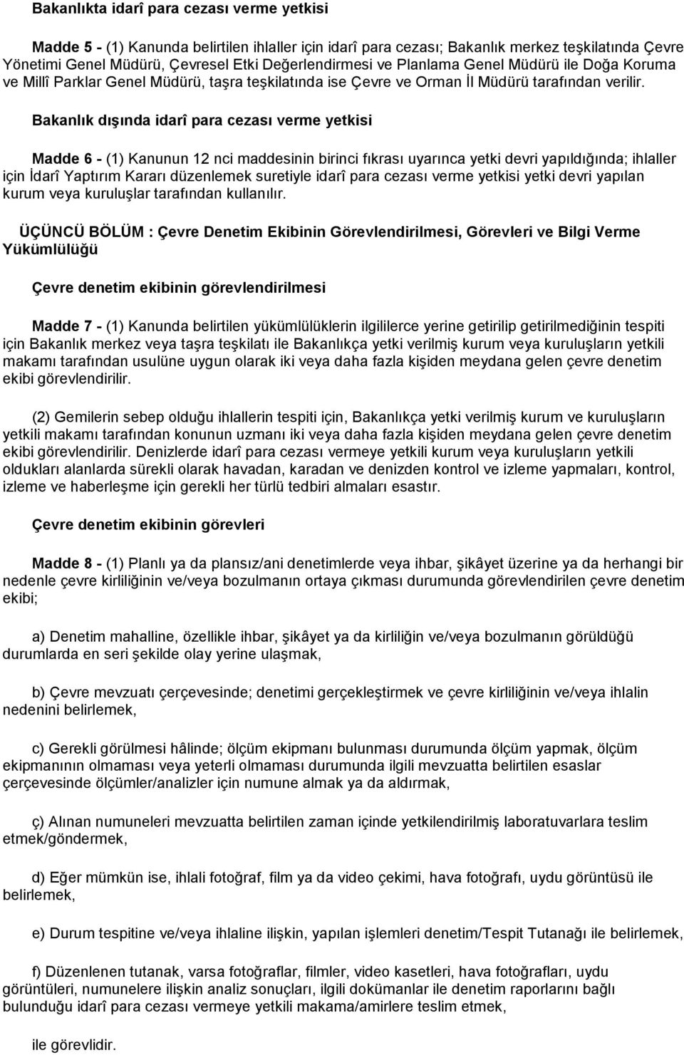 Bakanlık dışında idarî para cezası verme yetkisi Madde 6 - (1) Kanunun 12 nci maddesinin birinci fıkrası uyarınca yetki devri yapıldığında; ihlaller için İdarî Yaptırım Kararı düzenlemek suretiyle