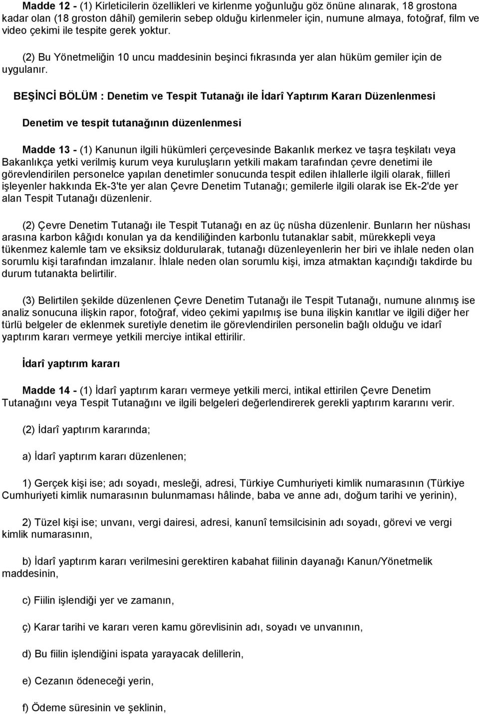 BEŞİNCİ BÖLÜM : Denetim ve Tespit Tutanağı ile İdarî Yaptırım Kararı Düzenlenmesi Denetim ve tespit tutanağının düzenlenmesi Madde 13 - (1) Kanunun ilgili hükümleri çerçevesinde Bakanlık merkez ve