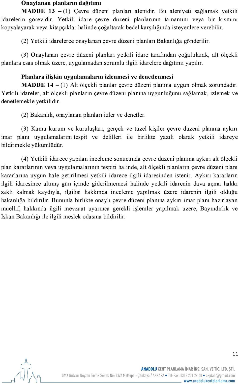 (2) Yetkili idarelerce onaylanan çevre düzeni planları Bakanlığa gönderilir.