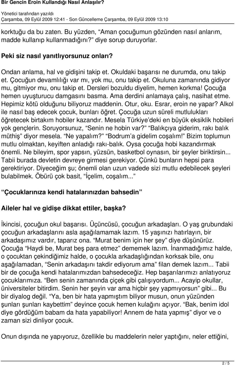 Dersleri bozuldu diyelim, hemen korkma! Çocuğa hemen uyuşturucu damgasını basma. Ama derdini anlamaya çalış, nasihat etme. Hepimiz kötü olduğunu biliyoruz maddenin. Otur, oku. Esrar, eroin ne yapar?