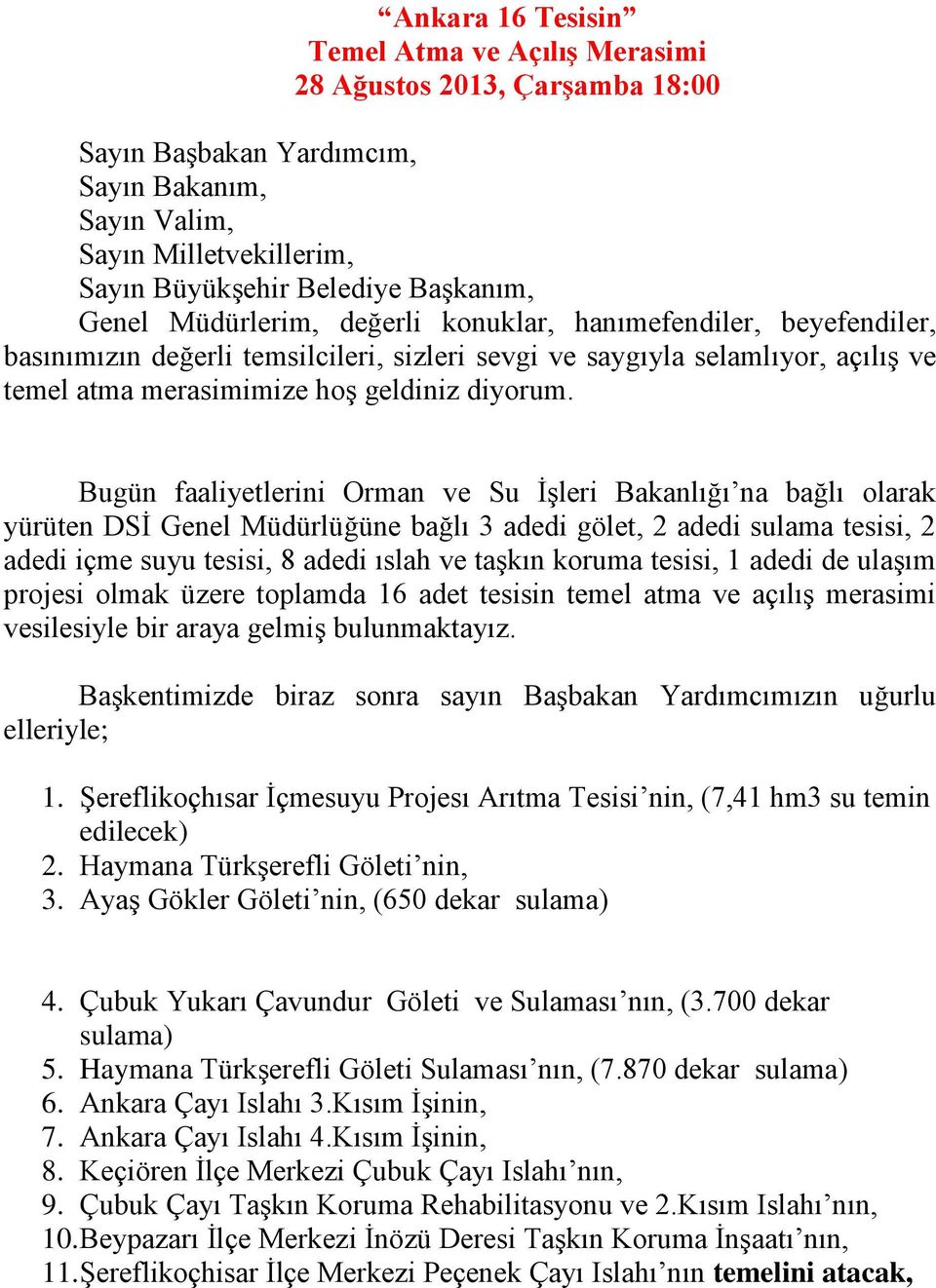 Bugün faaliyetlerini Orman ve Su İşleri Bakanlığı na bağlı olarak yürüten DSİ Genel Müdürlüğüne bağlı 3 adedi gölet, 2 adedi sulama tesisi, 2 adedi içme suyu tesisi, 8 adedi ıslah ve taşkın koruma