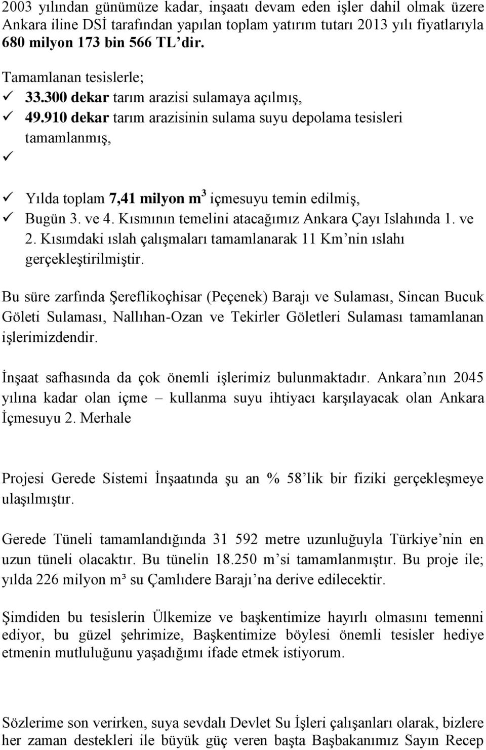 910 dekar tarım arazisinin sulama suyu depolama tesisleri tamamlanmış, Yılda toplam 7,41 milyon m 3 içmesuyu temin edilmiş, Bugün 3. ve 4. Kısmının temelini atacağımız Ankara Çayı Islahında 1. ve 2.