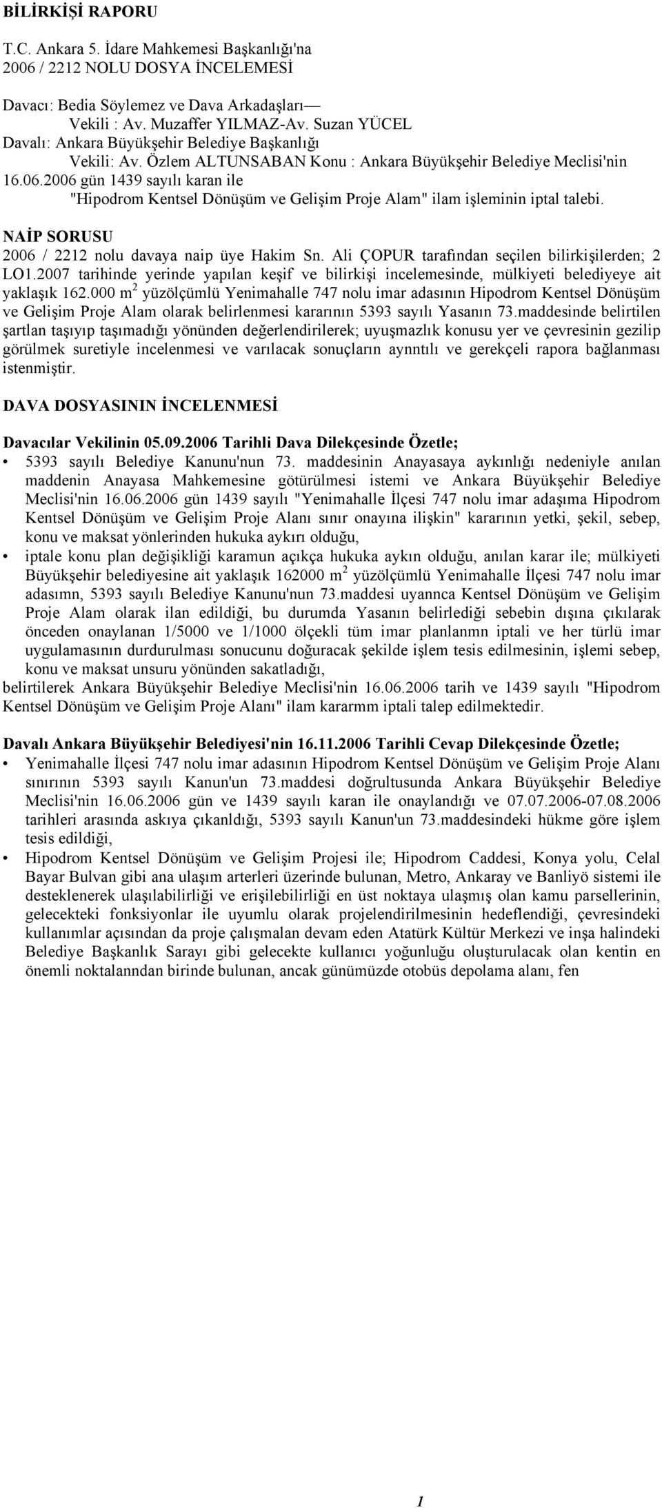 2006 gün 1439 sayılı karan ile "Hipodrom Kentsel Dönüşüm ve Gelişim Proje Alam" ilam işleminin iptal talebi. NAİP SORUSU 2006 / 2212 nolu davaya naip üye Hakim Sn.