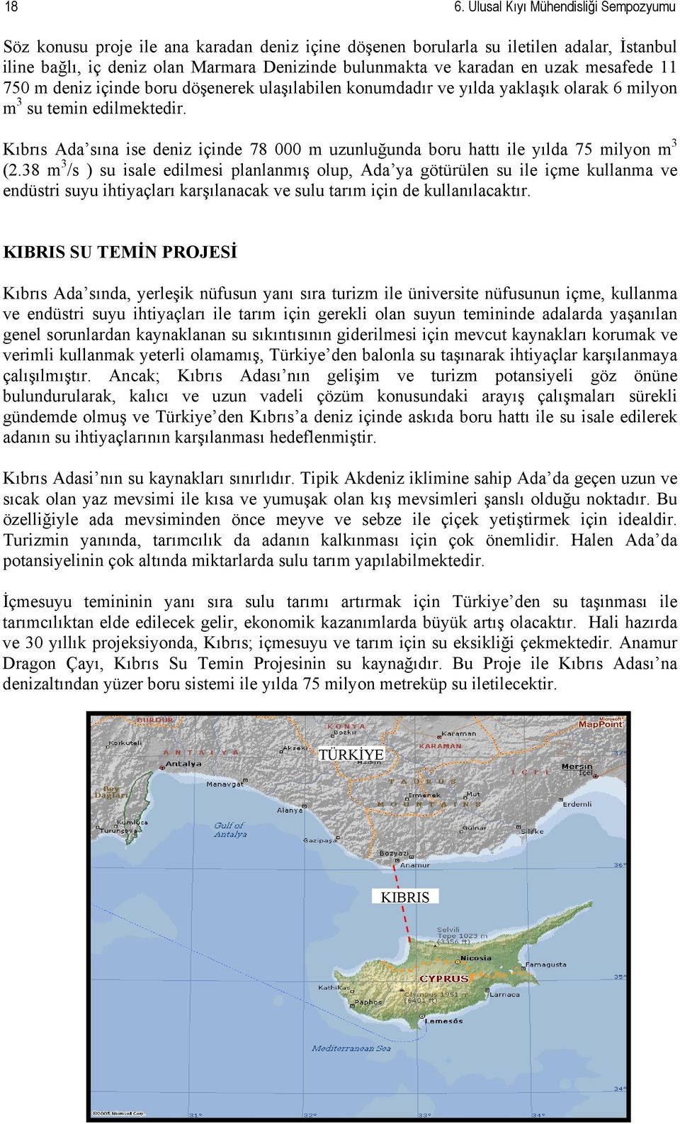 Kıbrıs Ada sına ise deniz içinde 78 000 m uzunluğunda boru hattı ile yılda 75 milyon m 3 (2.