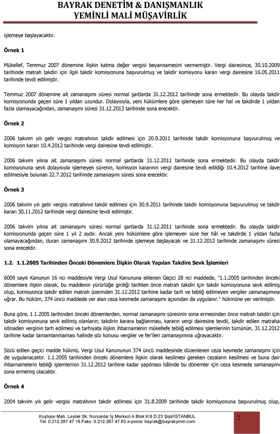 Temmuz 2007 dönemine ait zamanaşımı süresi normal şartlarda 31.12.2012 tarihinde sona ermektedir. Bu olayda takdir komisyonunda geçen süre 1 yıldan uzundur.