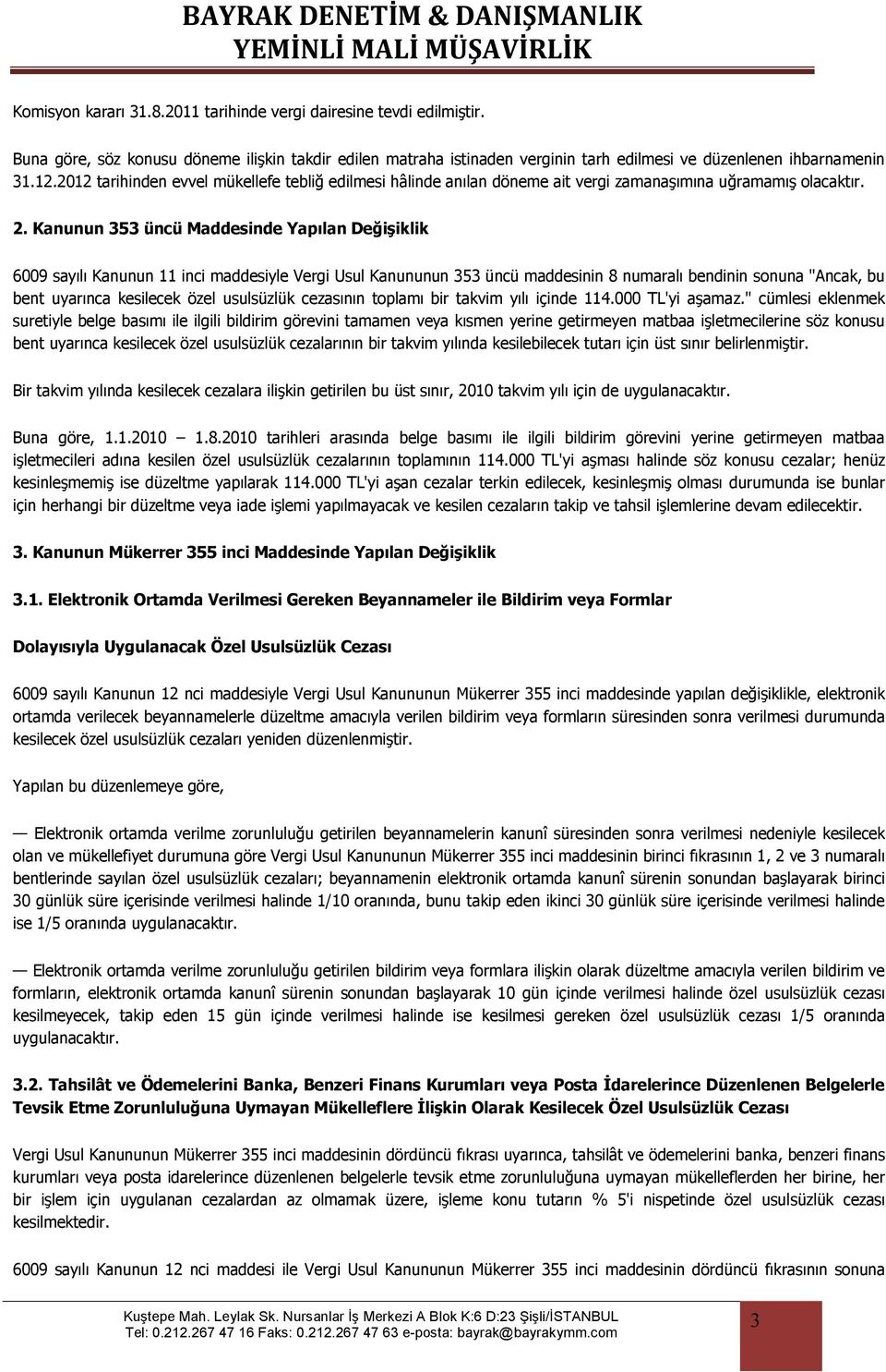 Kanunun 353 üncü Maddesinde Yapılan Değişiklik 6009 sayılı Kanunun 11 inci maddesiyle Vergi Usul Kanununun 353 üncü maddesinin 8 numaralı bendinin sonuna "Ancak, bu bent uyarınca kesilecek özel