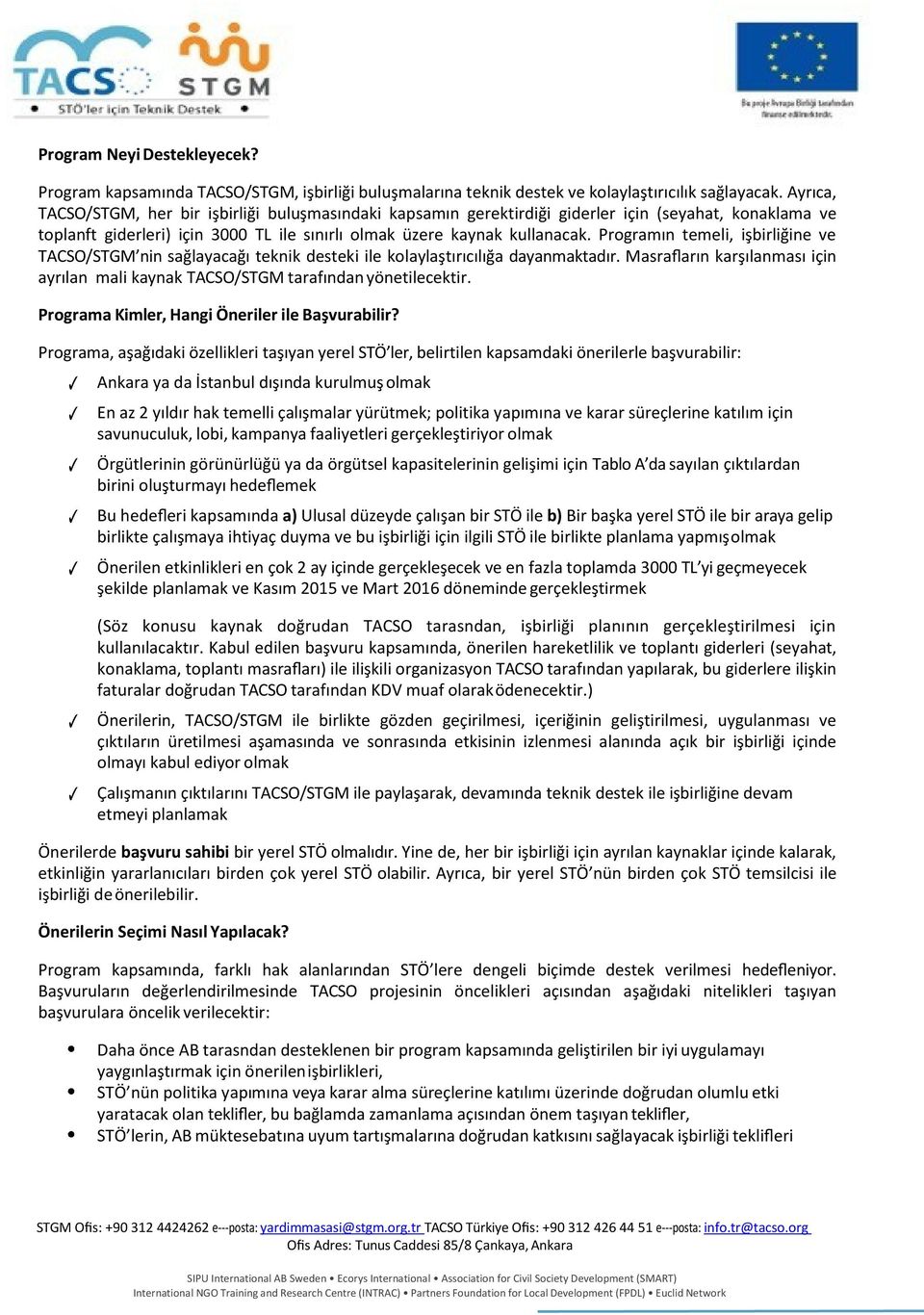 Programın temeli, işbirliğine ve TACSO/STGM nin sağlayacağı teknik desteki ile kolaylaştırıcılığa dayanmaktadır. Masrafların karşılanması için ayrılan mali kaynak TACSO/STGM tarafından yönetilecektir.