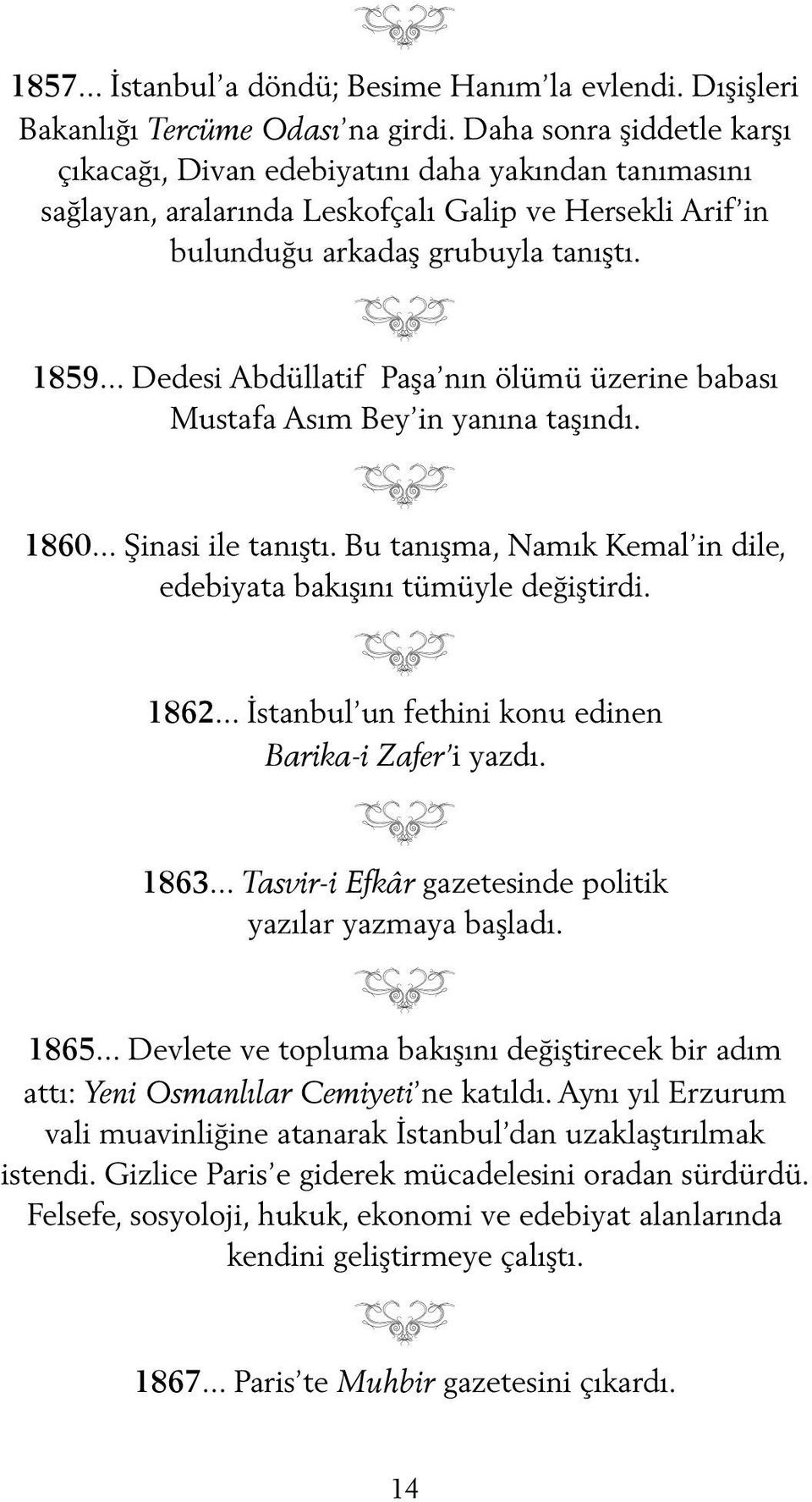 .. Dedesi Abdüllatif Paşa nın ölümü üzerine babası Mustafa Asım Bey in yanına taşındı. 1860... Şinasi ile tanıştı. Bu tanışma, Namık Kemal in dile, edebiyata bakışını tümüyle değiştirdi. 1862.