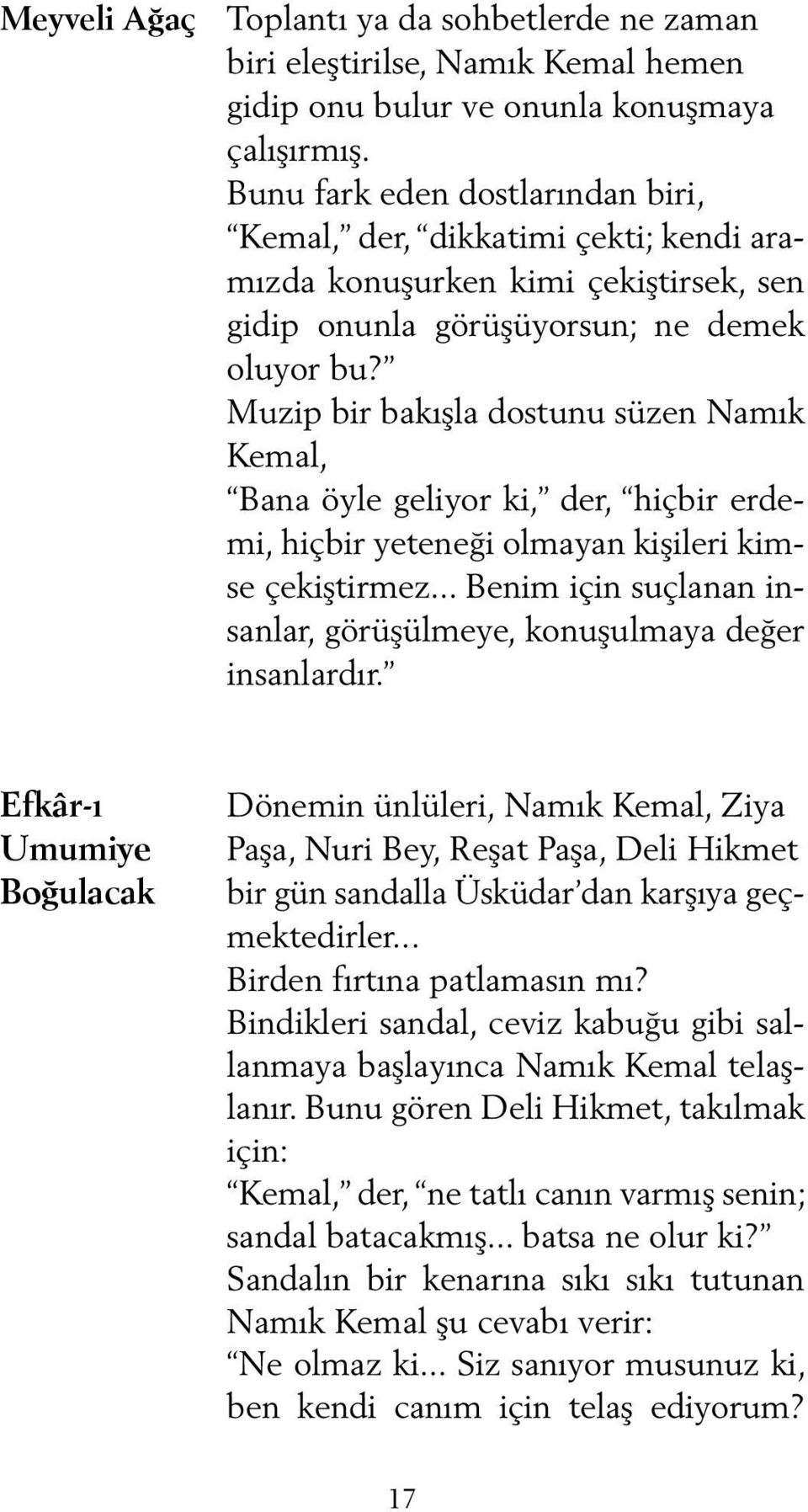 Muzip bir bakışla dostunu süzen Namık Kemal, Bana öyle geliyor ki, der, hiçbir erdemi, hiçbir yeteneği olmayan kişileri kimse çekiştirmez.