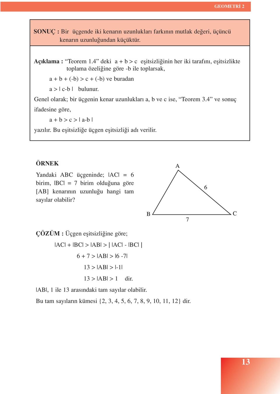 Genel olarak; bir üçgenin kenar uzunluklar a, b ve c ise, Teorem 3.4 ve sonuç ifadesine göre, a + b > c > a-b yaz l r. Bu eflitsizli e üçgen eflitsizli i ad verilir.