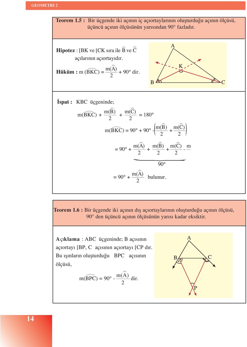 İspat : KBC üçgeninde; m(bkc) + m(b) + m(c) = 180 m(bkc) = 90 + 90 - m(b) + m(c) = 90 + m(a) + m(b) + m(c) - m 90 = 90 + m(a) bulunur. Teorem 1.