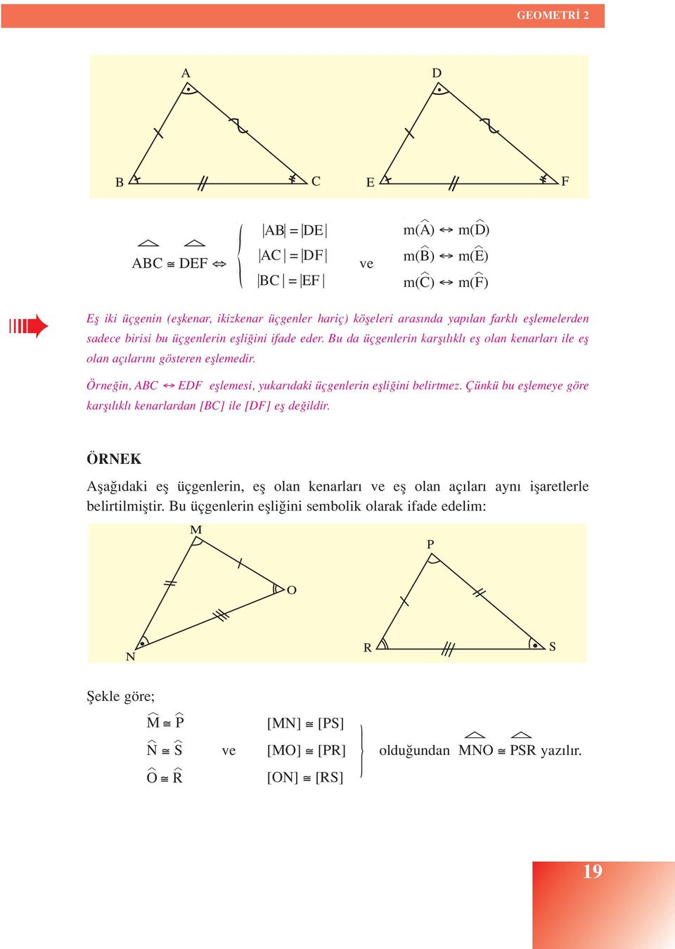 Örne in, ABC EDF efllemesi, yukar daki üçgenlerin eflli ini belirtmez. Çünkü bu efllemeye göre karfl l kl kenarlardan [BC] ile [DF] efl de ildir.