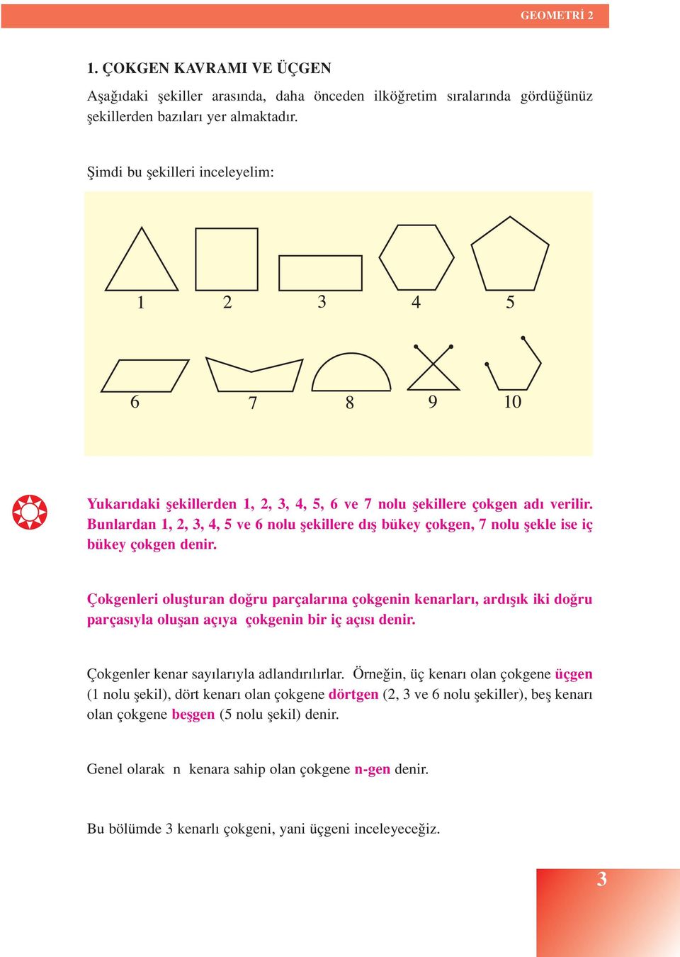 Bunlardan 1,, 3, 4, 5 ve 6 nolu flekillere d fl bükey çokgen, 7 nolu flekle ise iç bükey çokgen denir.