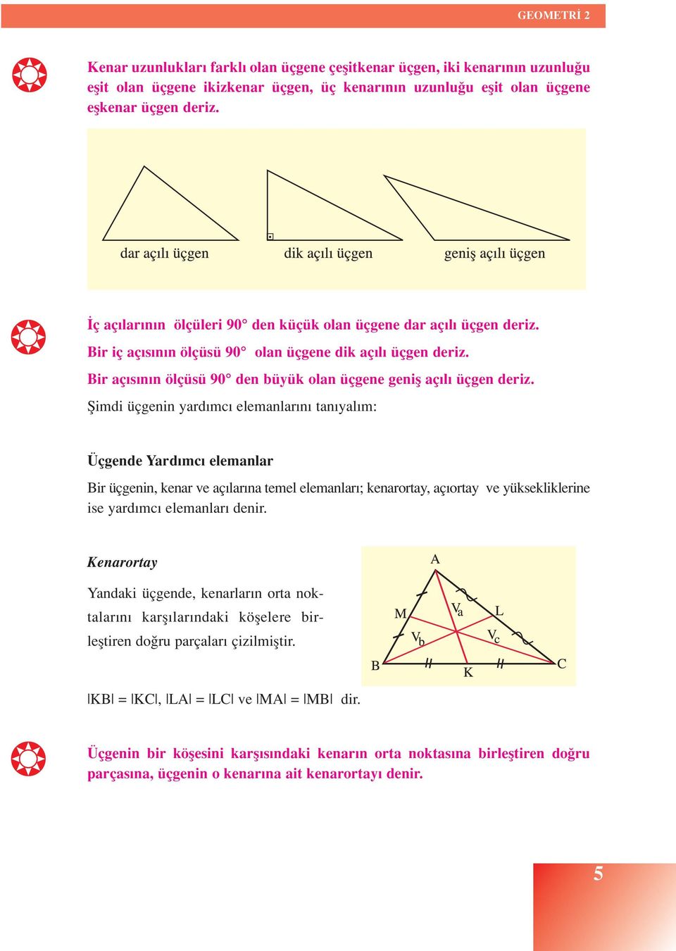 fiimdi üçgenin yard mc elemanlar n tan yal m: Üçgende Yard mc elemanlar Bir üçgenin, kenar ve aç lar na temel elemanlar ; kenarortay, aç ortay ve yüksekliklerine ise yard mc elemanlar denir.