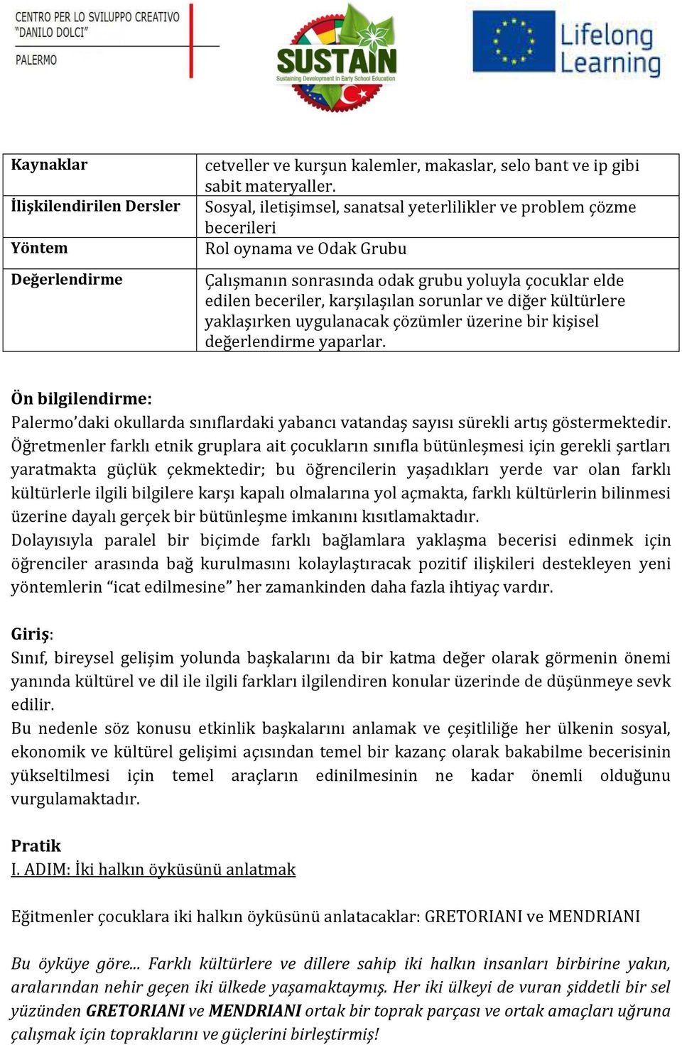 diğer kültürlere yaklaşırken uygulanacak çözümler üzerine bir kişisel değerlendirme yaparlar.