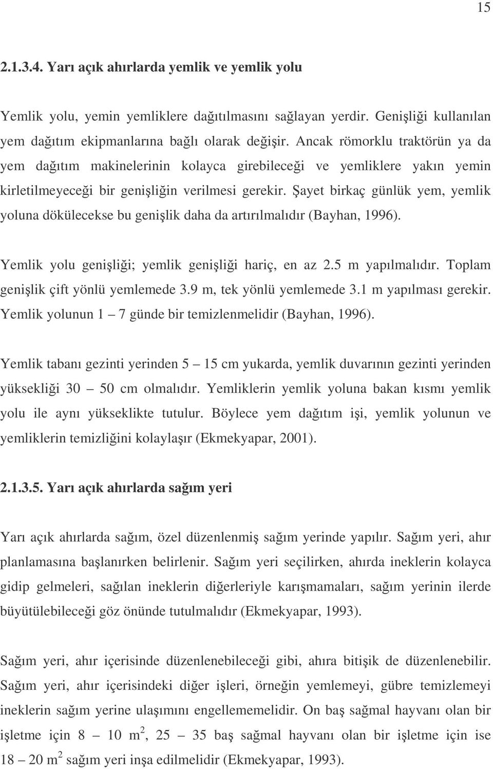 ayet birkaç günlük yem, yemlik yoluna dökülecekse bu genilik daha da artırılmalıdır (Bayhan, 1996). Yemlik yolu genilii; yemlik genilii hariç, en az 2.5 m yapılmalıdır.