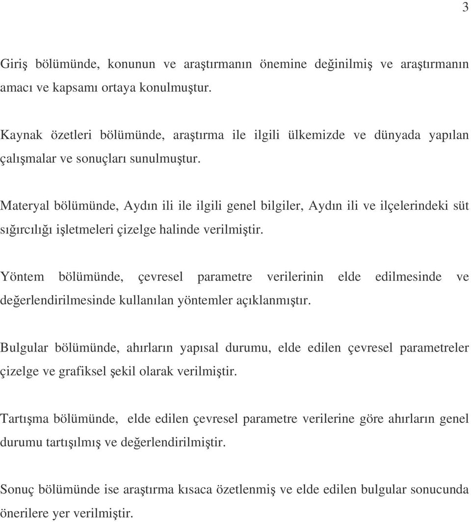 Materyal bölümünde, Aydın ili ile ilgili genel bilgiler, Aydın ili ve ilçelerindeki süt sıırcılıı iletmeleri çizelge halinde verilmitir.