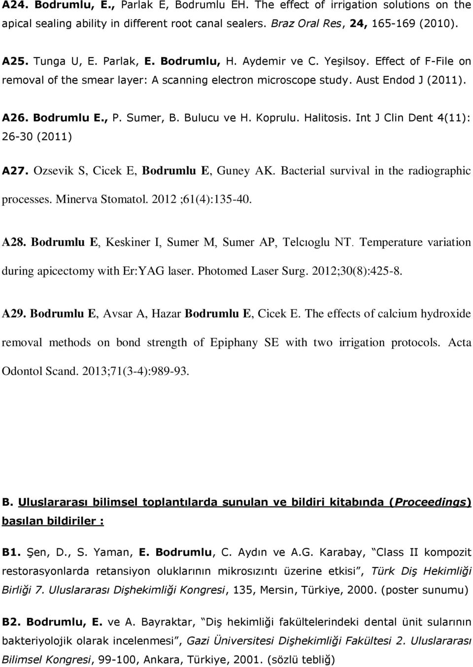 Koprulu. Halitosis. Int J Clin Dent 4(11): 26-30 (2011) A27. Ozsevik S, Cicek E, Bodrumlu E, Guney AK. Bacterial survival in the radiographic processes. Minerva Stomatol. 2012 ;61(4):135-40. A28.