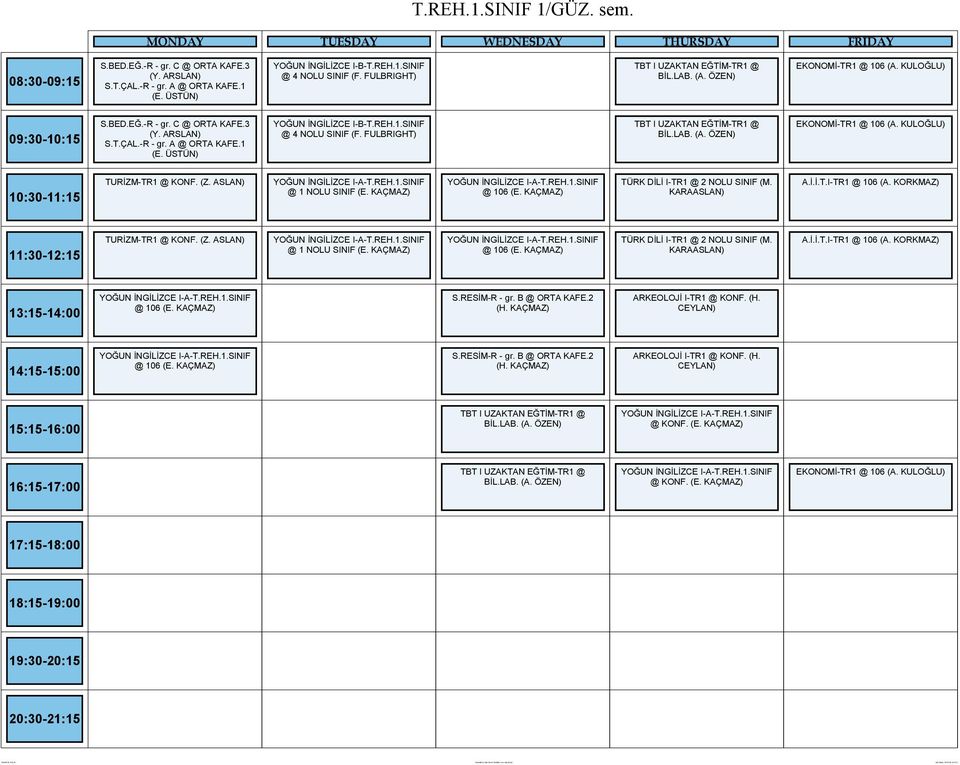 FULBRIGHT) TBT I UZAKTAN EĞTİM-TR1 @ EKONOMİ-TR1 @ 106 (A. KULOĞLU) TURİZM-TR1 @ KONF. (Z. ASLAN) YOĞUN İNGİLİZCE I-A-T.REH.1.SINIF @ 1 NOLU SINIF (E. KAÇMAZ) YOĞUN İNGİLİZCE I-A-T.REH.1.SINIF @ 106 (E.