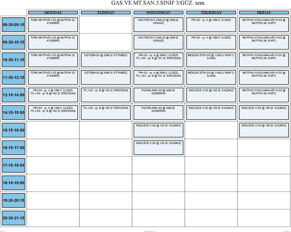 İLLEEZ) MUTFAK UYGULAMALARI III-G3 @ TÜRK MUTFAĞI I-G3 @ MUTFAK (D. AYDEMİR) İLETİŞİM-G3 @ 3SM (S. ETYEMEZ) FRI-G3 - gr. A @ 3SM (İ. İLLEEZ) İTL.I-G3 - gr. B @ 101 (Z.