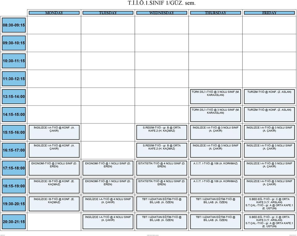 EREN) EKONOMİ-T1İÖ @ 1 NOLU SINIF (D. EREN) İSTATİSTİK-T1İÖ @ 4 NOLU SINIF (D. EREN) A.İ.İ.T. I-T1İÖ @ 106 (A. KORKMAZ) İNGİLİZCE I-A-T1İÖ @ 3 NOLU SINIF İNGİLİZCE I B-T1İÖ @ KONF. (E.