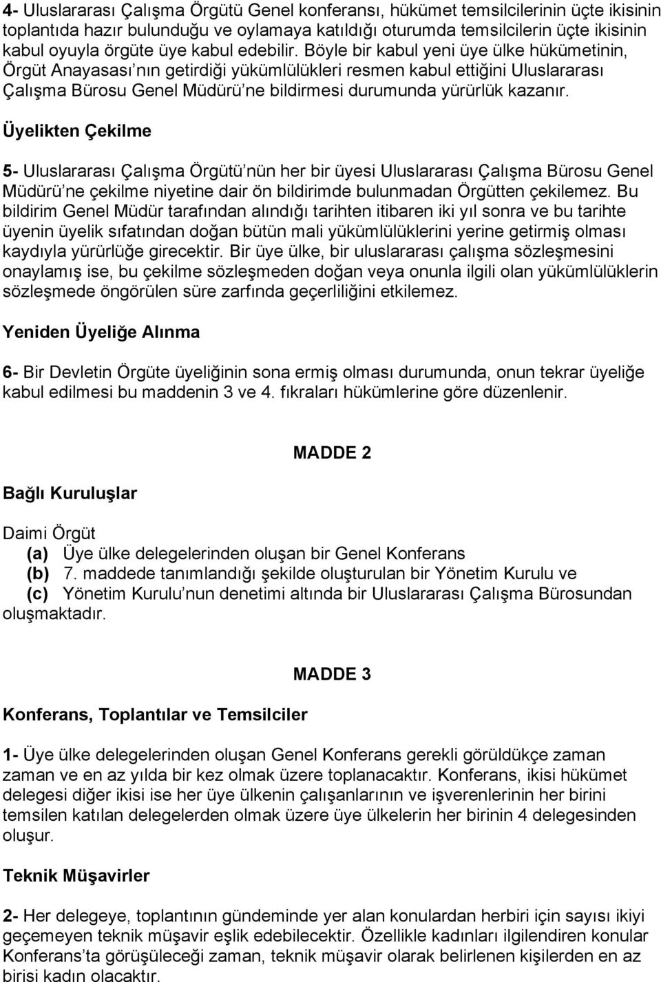 Böyle bir kabul yeni üye ülke hükümetinin, Örgüt Anayasası nın getirdiği yükümlülükleri resmen kabul ettiğini Uluslararası Çalışma Bürosu Genel Müdürü ne bildirmesi durumunda yürürlük kazanır.